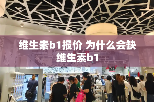 维生素b1报价 为什么会缺维生素b1