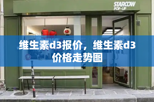 维生素d3报价，维生素d3价格走势图-第1张图片-星选测评