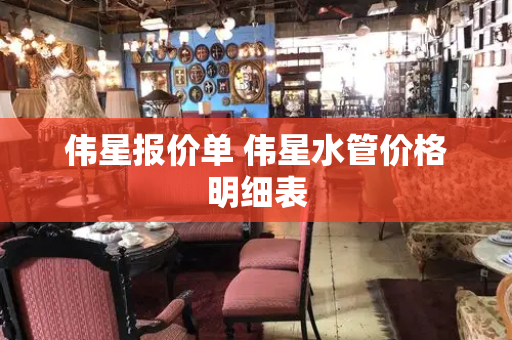 伟星报价单 伟星水管价格明细表