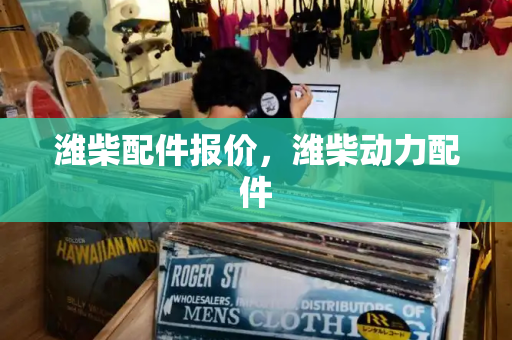 潍柴配件报价，潍柴动力配件
