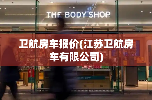 卫航房车报价(江苏卫航房车有限公司)