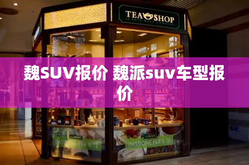 魏SUV报价 魏派suv车型报价