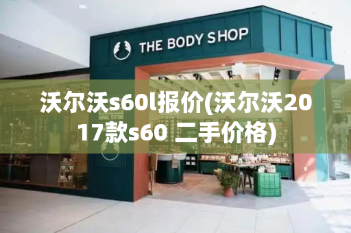 沃尔沃s60l报价(沃尔沃2017款s60 二手价格)-第1张图片-星选测评