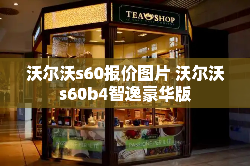 沃尔沃s60报价图片 沃尔沃s60b4智逸豪华版