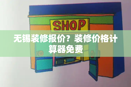 无锡装修报价？装修价格计算器免费-第1张图片-星选测评