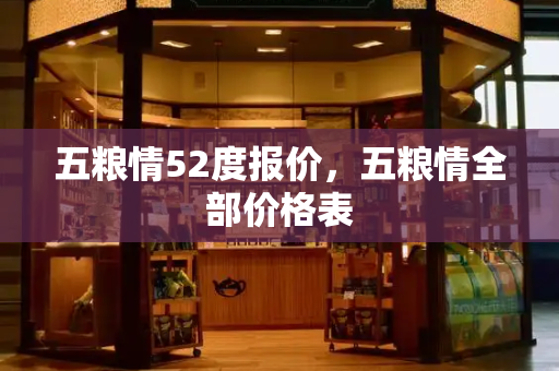五粮情52度报价，五粮情全部价格表