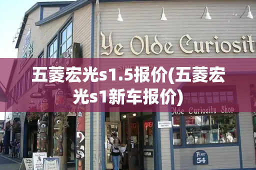 五菱宏光s1.5报价(五菱宏光s1新车报价)