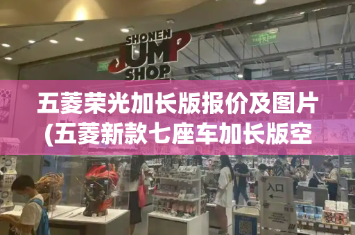 五菱荣光加长版报价及图片(五菱新款七座车加长版空间大)
