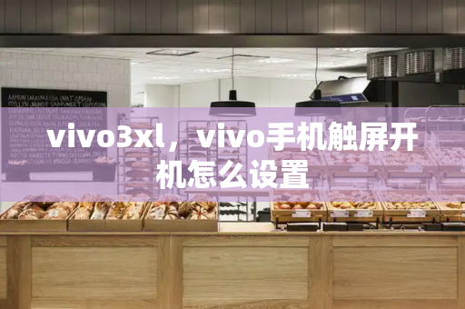 vivo3xl，vivo手机触屏开机怎么设置-第1张图片-星选测评