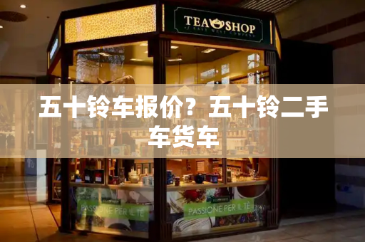 五十铃车报价？五十铃二手车货车