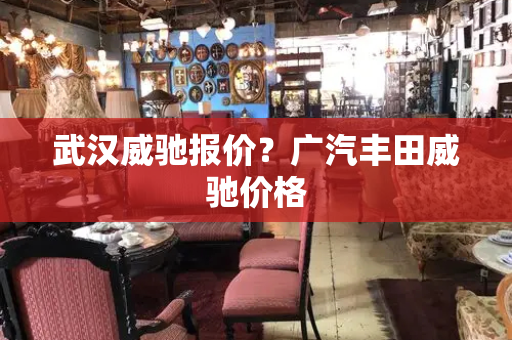 武汉威驰报价？广汽丰田威驰价格