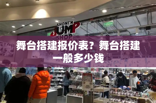 舞台搭建报价表？舞台搭建一般多少钱-第1张图片-星选测评