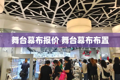 舞台幕布报价 舞台幕布布置-第1张图片-星选测评