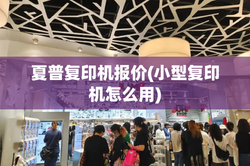 夏普复印机报价(小型复印机怎么用)-第1张图片-星选测评