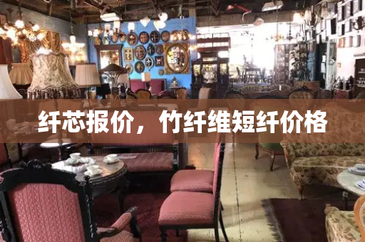 纤芯报价，竹纤维短纤价格