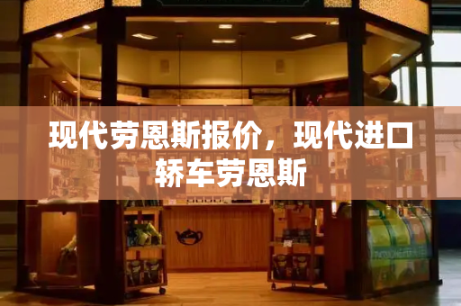 现代劳恩斯报价，现代进口轿车劳恩斯-第1张图片-星选测评