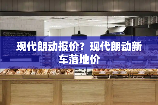 现代朗动报价？现代朗动新车落地价