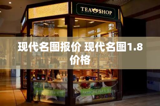 现代名图报价 现代名图1.8价格-第1张图片-星选测评