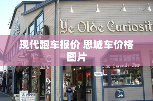 现代跑车报价 思城车价格图片-第1张图片-星选测评