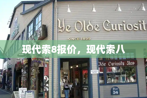 现代索8报价，现代索八