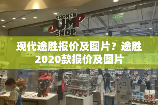 现代途胜报价及图片？途胜2020款报价及图片-第1张图片-星选测评
