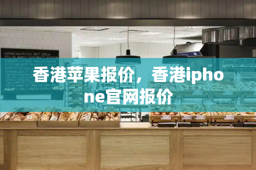 香港苹果报价，香港iphone官网报价