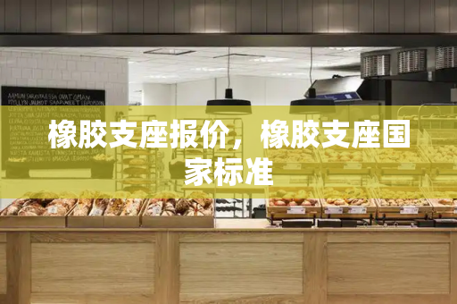 橡胶支座报价，橡胶支座国家标准-第1张图片-星选测评