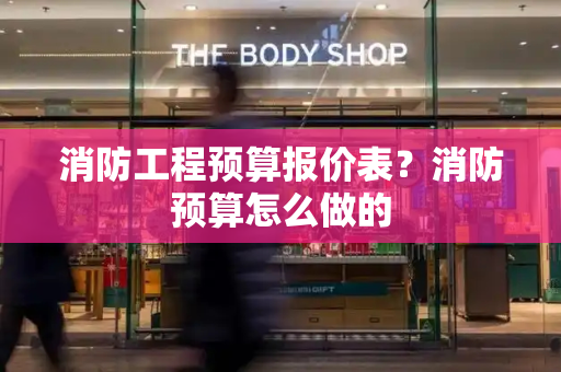 消防工程预算报价表？消防预算怎么做的