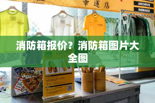 消防箱报价？消防箱图片大全图