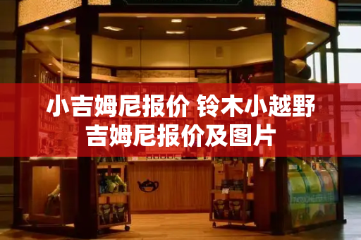 小吉姆尼报价 铃木小越野吉姆尼报价及图片-第1张图片-星选测评