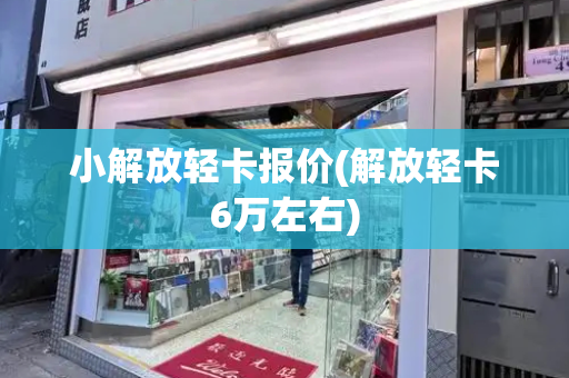 小解放轻卡报价(解放轻卡6万左右)