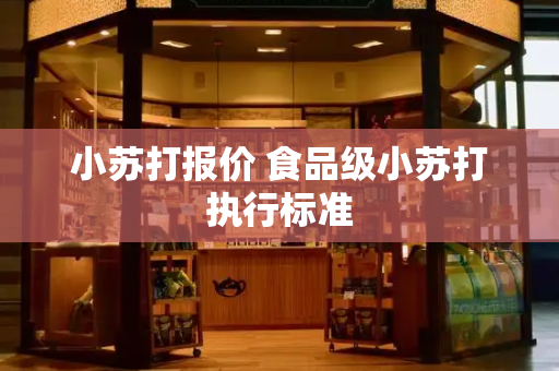 小苏打报价 食品级小苏打执行标准