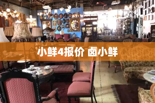 小鲜4报价 卤小鲜-第1张图片-星选测评
