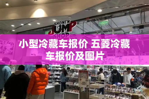 小型冷藏车报价 五菱冷藏车报价及图片