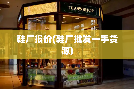 鞋厂报价(鞋厂批发一手货源)