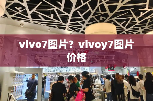 vivo7图片？vivoy7图片价格-第1张图片-星选测评
