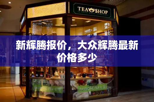 新辉腾报价，大众辉腾最新价格多少