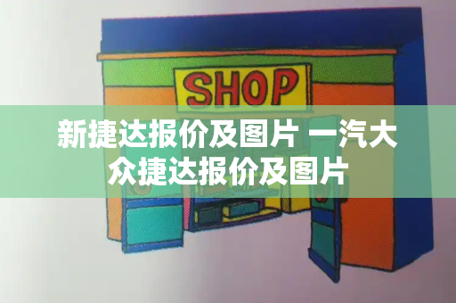 新捷达报价及图片 一汽大众捷达报价及图片