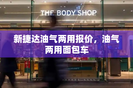 新捷达油气两用报价，油气两用面包车
