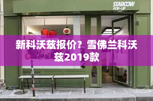 新科沃兹报价？雪佛兰科沃兹2019款