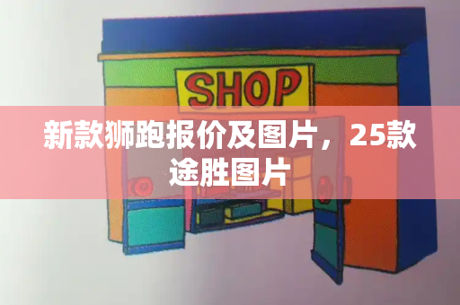 新款狮跑报价及图片，25款途胜图片-第1张图片-星选测评