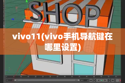 vivo11(vivo手机导航键在哪里设置)