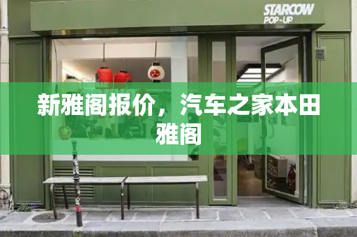 新雅阁报价，汽车之家本田雅阁