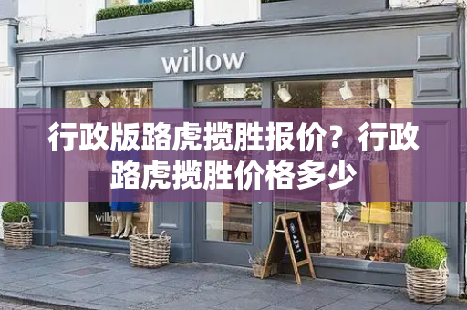 行政版路虎揽胜报价？行政路虎揽胜价格多少