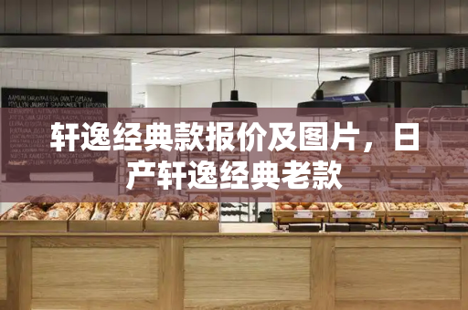 轩逸经典款报价及图片，日产轩逸经典老款-第1张图片-星选测评