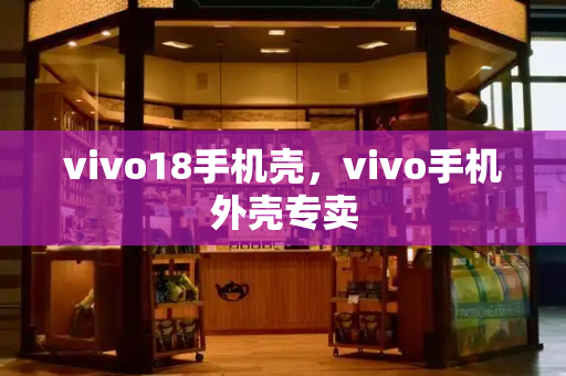 vivo18手机壳，vivo手机外壳专卖-第1张图片-星选测评