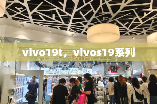 vivo19t，vivos19系列