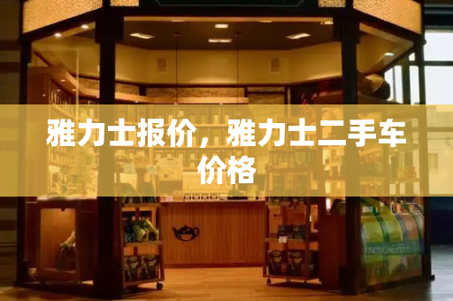 雅力士报价，雅力士二手车价格-第1张图片-星选测评