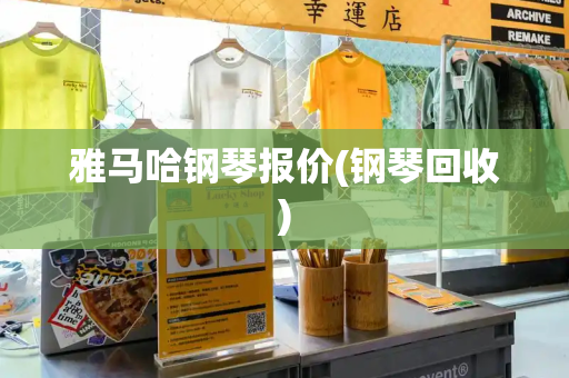 雅马哈钢琴报价(钢琴回收)-第1张图片-星选测评