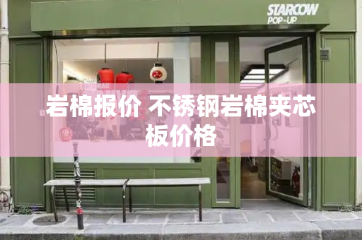 岩棉报价 不锈钢岩棉夹芯板价格-第1张图片-星选测评